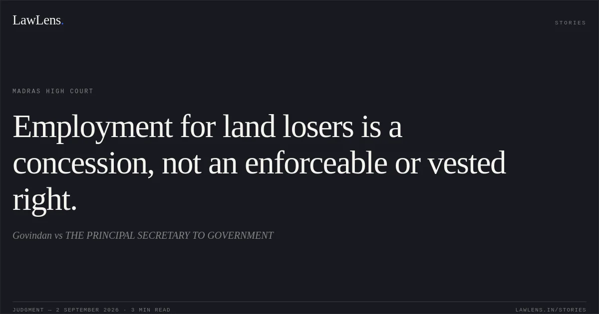 Employment for land losers is a concession, not an enforceable or vested right.. Govindan vs THE PRINCIPAL SECRETARY TO GOVERNMENT. Madras High Court. LawLens