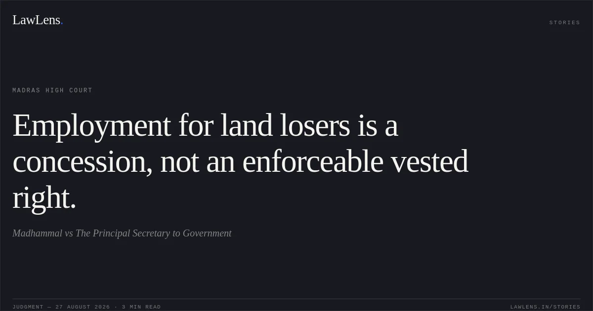 Employment for land losers is a concession, not an enforceable vested right.. Madhammal vs The Principal Secretary to Government. Madras High Court. LawLens
