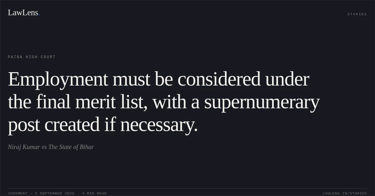 Employment must be considered under the final merit list, with a supernumerary post created if necessary.. Niraj Kumar vs The State of Bihar. Patna High Court. LawLens