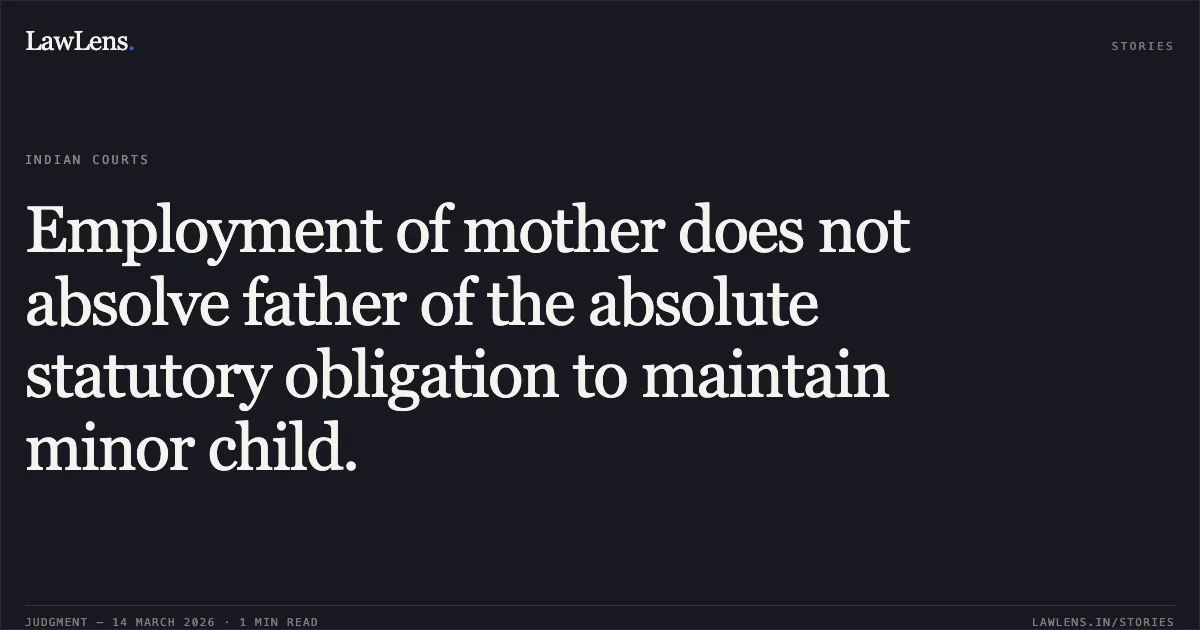 Employment of mother does not absolve father of the absolute statutory obligation to maintain minor child.. Deepak Kumar v. State of Uttarakhand & Another [2026:UHC:1557]. Uttarakhand High Court. LawLens