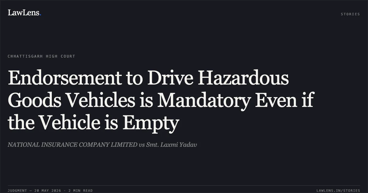 Endorsement to Drive Hazardous Goods Vehicles is Mandatory Even if the Vehicle is Empty. NATIONAL INSURANCE COMPANY LIMITED vs Smt. Laxmi Yadav. Chhattisgarh High Court. LawLens