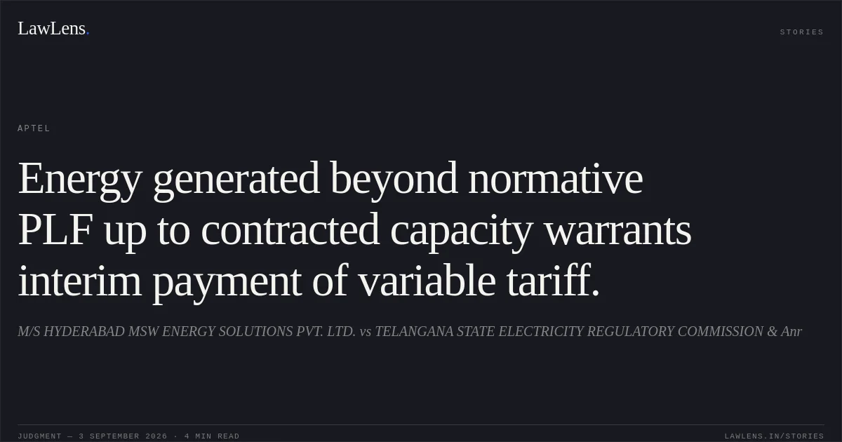 Energy generated beyond normative PLF up to contracted capacity warrants interim payment of variable tariff.. M/S HYDERABAD MSW ENERGY SOLUTIONS PVT. LTD. vs TELANGANA STATE ELECTRICITY REGULATORY COMMISSION & Anr. APTEL. LawLens