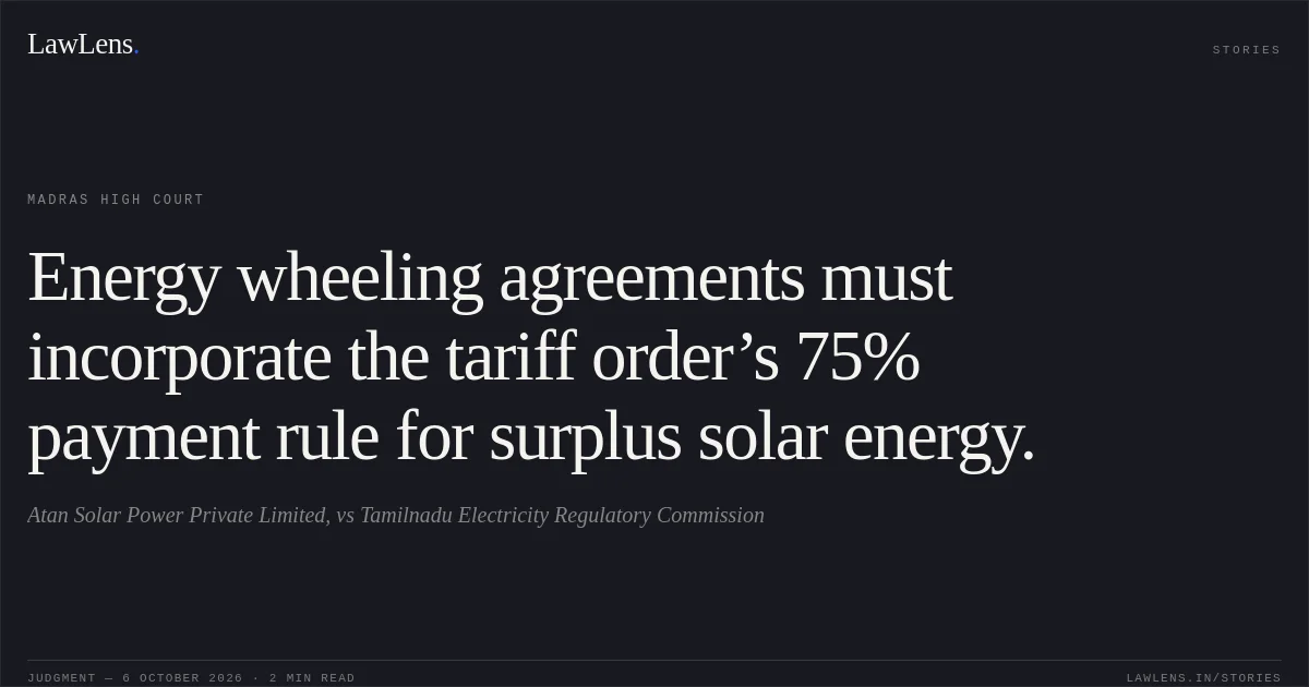 Energy wheeling agreements must incorporate the tariff order’s 75% payment rule for surplus solar energy.. Atan Solar Power Private Limited, vs Tamilnadu Electricity Regulatory Commission. Madras High Court. LawLens