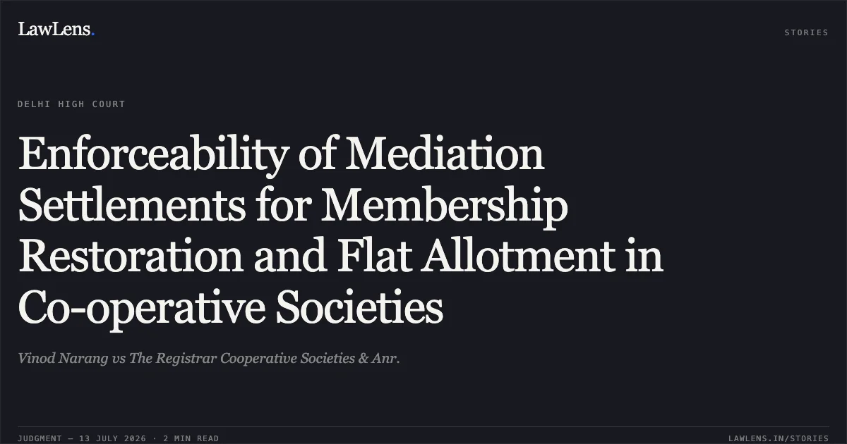 Enforceability of Mediation Settlements for Membership Restoration and Flat Allotment in Co-operative Societies. Vinod Narang vs The Registrar Cooperative Societies & Anr.. Delhi High Court. LawLens