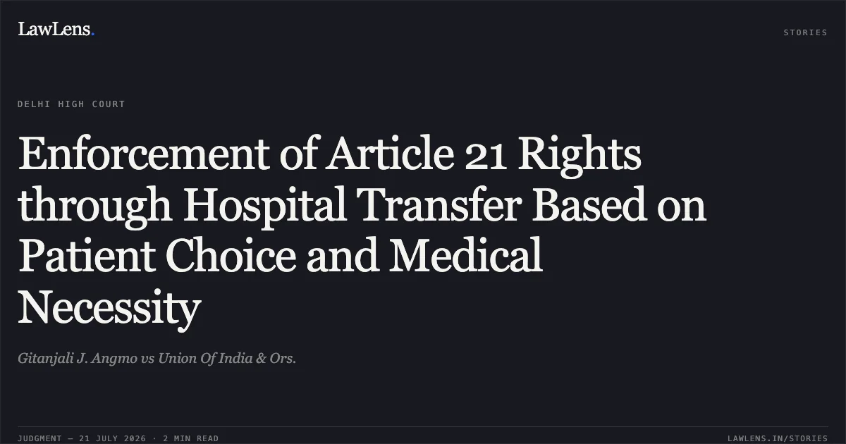 Enforcement of Article 21 Rights through Hospital Transfer Based on Patient Choice and Medical Necessity. Gitanjali J. Angmo vs Union Of India & Ors.. Delhi High Court. LawLens