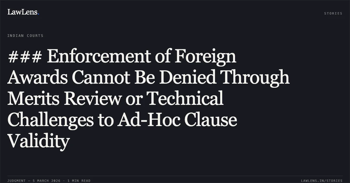 ### Enforcement of Foreign Awards Cannot Be Denied Through Merits Review or Technical Challenges to Ad-Hoc Clause Validity. Trammo DMCC v. Nagarjuna Fertilizers and Chemicals Ltd. [2026:BHC-OS:5643; Commercial Arbitration Petition No. 441 of 2017]. Bombay High Court. LawLens