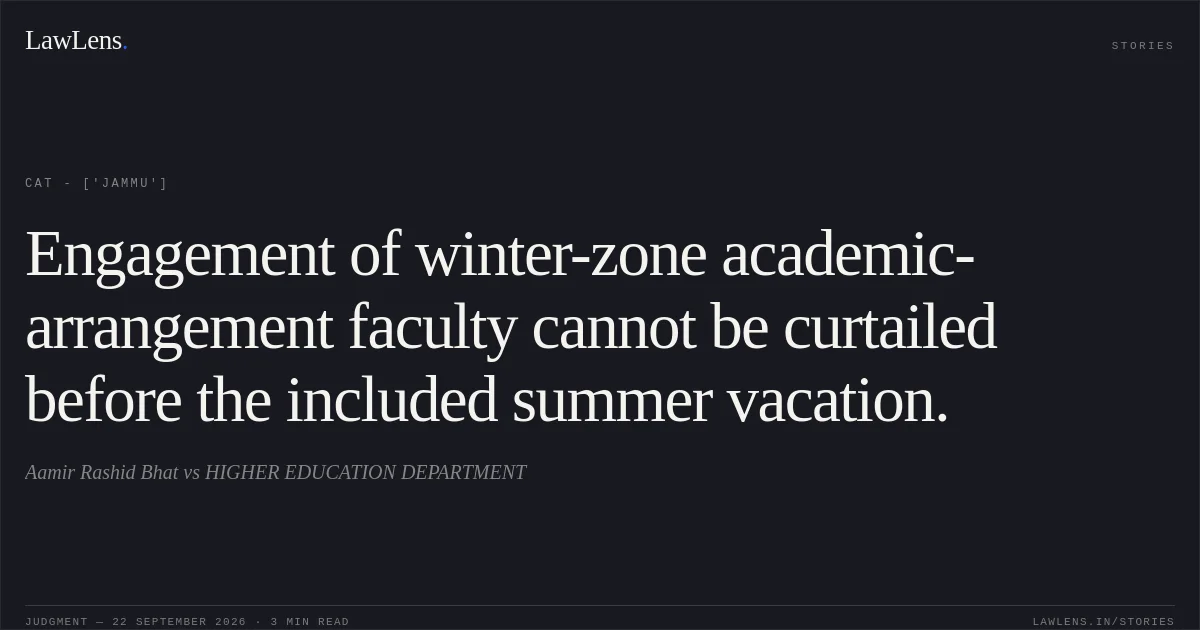 Engagement of winter-zone academic-arrangement faculty cannot be curtailed before the included summer vacation.. Aamir Rashid Bhat vs HIGHER EDUCATION DEPARTMENT. CAT - ['Jammu']. LawLens