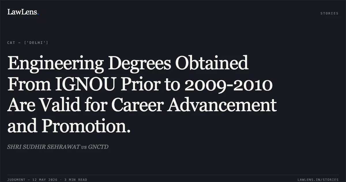 Engineering Degrees Obtained From IGNOU Prior to 2009-2010 Are Valid for Career Advancement and Promotion.. SHRI SUDHIR SEHRAWAT vs GNCTD. Central Administrative Tribunal. LawLens