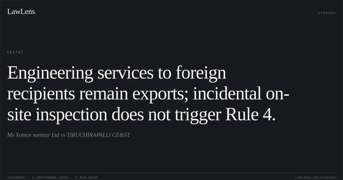 Engineering services to foreign recipients remain exports; incidental on-site inspection does not trigger Rule 4.. Ms Xomox sanmar Ltd vs TIRUCHIRAPALLI CE&ST. CESTAT. LawLens