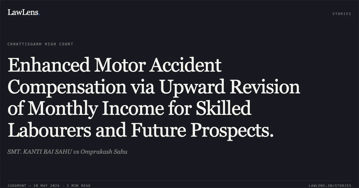 Enhanced Motor Accident Compensation via Upward Revision of Monthly Income for Skilled Labourers and Future Prospects.. SMT. KANTI BAI SAHU vs Omprakash Sahu. Chhattisgarh High Court. LawLens