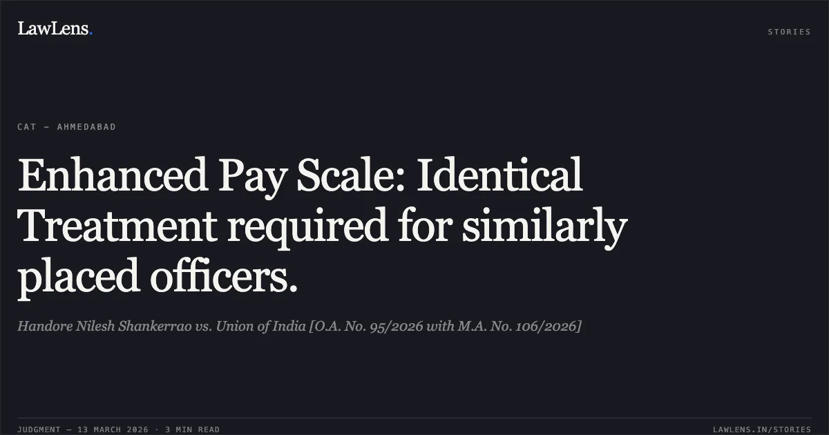 Enhanced Pay Scale: Identical Treatment required for similarly placed officers.. Handore Nilesh Shankerrao vs. Union of India [O.A. No. 95/2026 with M.A. No. 106/2026]. Central Administrative Tribunal. LawLens