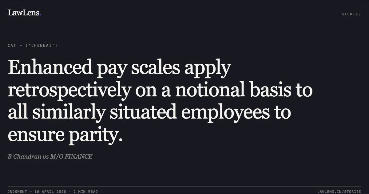 Enhanced pay scales apply retrospectively on a notional basis to all similarly situated employees to ensure parity.. B Chandran vs M/O FINANCE. Central Administrative Tribunal. LawLens