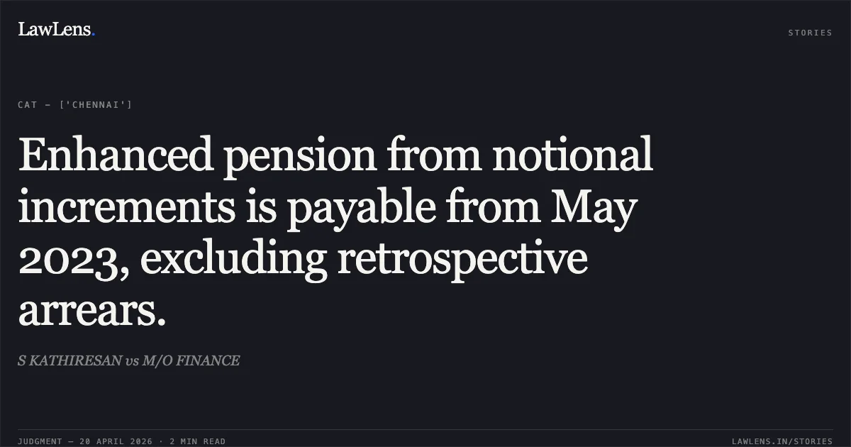 Enhanced pension from notional increments is payable from May 2023, excluding retrospective arrears.. S KATHIRESAN vs M/O FINANCE. Central Administrative Tribunal. LawLens