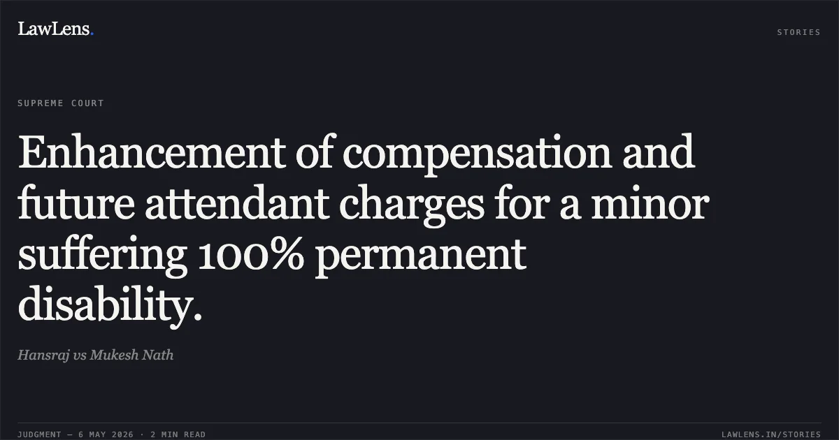 Enhancement of compensation and future attendant charges for a minor suffering 100% permanent disability.. Hansraj vs Mukesh Nath. Supreme Court. LawLens
