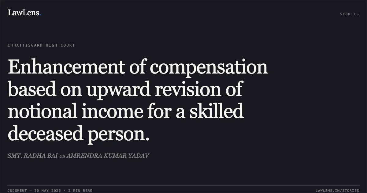 Enhancement of compensation based on upward revision of notional income for a skilled deceased person.. SMT. RADHA BAI vs AMRENDRA KUMAR YADAV. Chhattisgarh High Court. LawLens