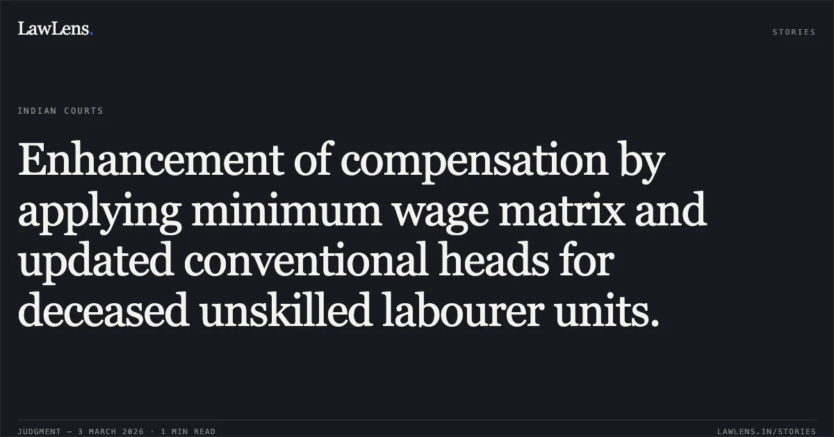 Enhancement of compensation by applying minimum wage matrix and updated conventional heads for deceased unskilled labourer units.. Bhunsaro Bai & Anr. v. Avinash Kalkho & Ors. [2026:CGHC:10596]. Chhattisgarh High Court. LawLens