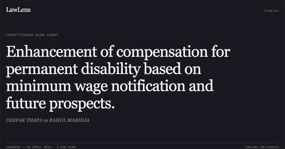 Enhancement of compensation for permanent disability based on minimum wage notification and future prospects.. DEEPAK THAPA vs RAHUL MAKHIJA. Chhattisgarh High Court. LawLens