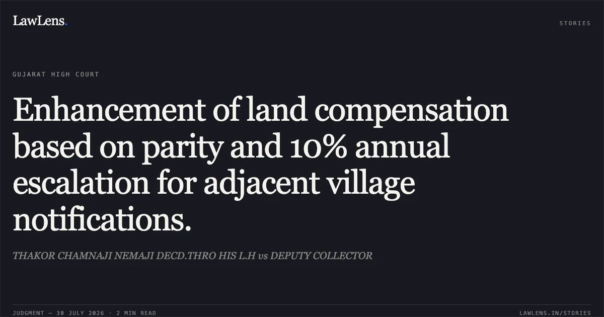Enhancement of land compensation based on parity and 10% annual escalation for adjacent village notifications.. THAKOR CHAMNAJI NEMAJI DECD.THRO HIS L.H vs DEPUTY COLLECTOR. Gujarat High Court. LawLens