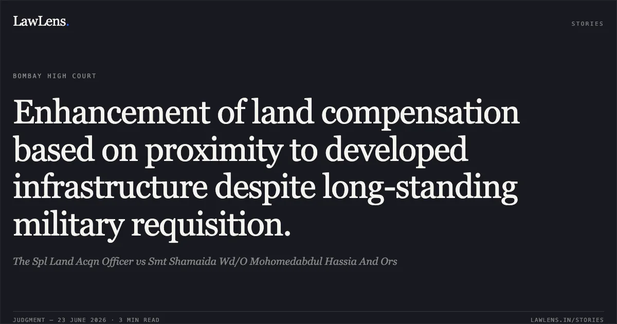 Enhancement of land compensation based on proximity to developed infrastructure despite long-standing military requisition.. The Spl Land Acqn Officer vs Smt Shamaida Wd/O Mohomedabdul Hassia And Ors. Bombay High Court. LawLens