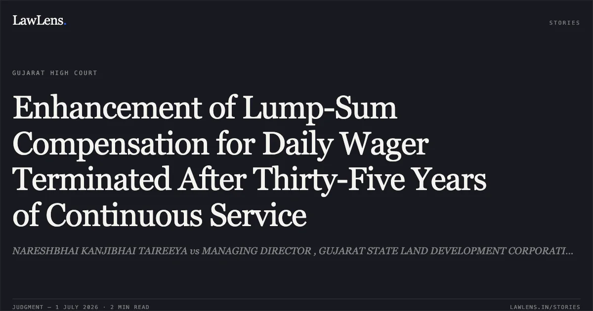 Enhancement of Lump-Sum Compensation for Daily Wager Terminated After Thirty-Five Years of Continuous Service. NARESHBHAI KANJIBHAI TAIREEYA vs MANAGING DIRECTOR , GUJARAT STATE LAND DEVELOPMENT CORPORATION LTD.. Gujarat High Court. LawLens