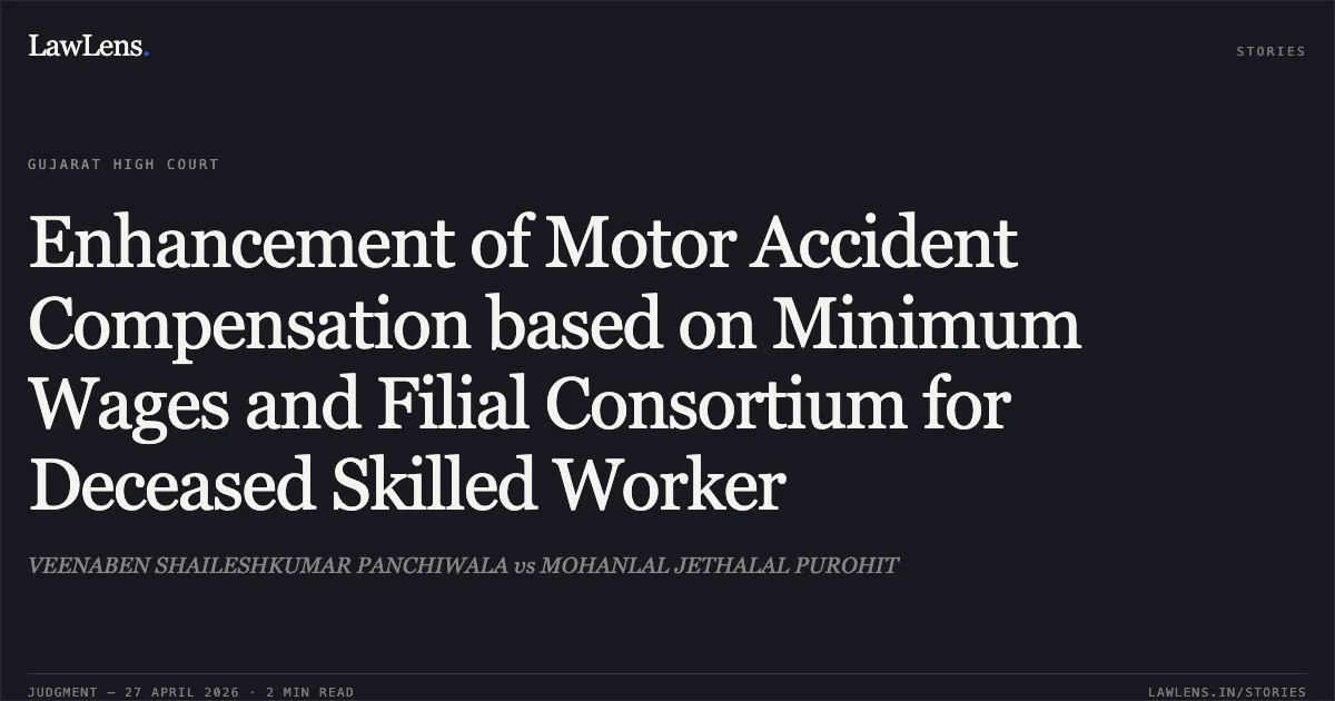 Enhancement of Motor Accident Compensation based on Minimum Wages and Filial Consortium for Deceased Skilled Worker. VEENABEN SHAILESHKUMAR PANCHIWALA vs MOHANLAL JETHALAL PUROHIT. Gujarat High Court. LawLens