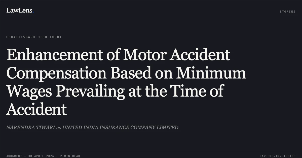 Enhancement of Motor Accident Compensation Based on Minimum Wages Prevailing at the Time of Accident. NARENDRA TIWARI vs UNITED INDIA INSURANCE COMPANY LIMITED. Chhattisgarh High Court. LawLens