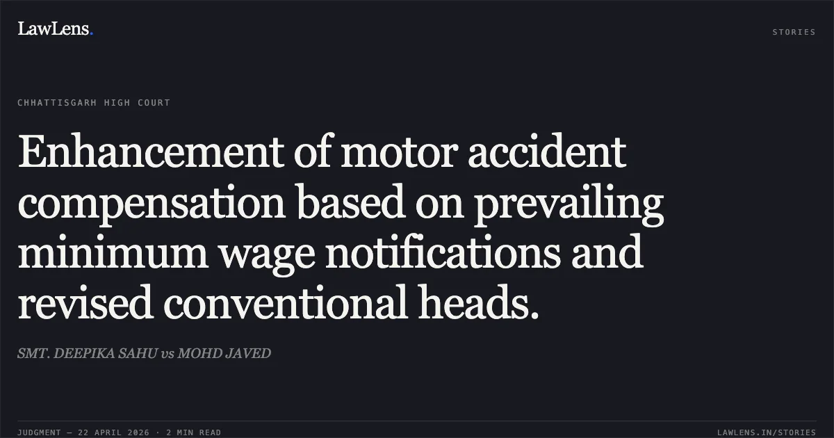 Enhancement of motor accident compensation based on prevailing minimum wage notifications and revised conventional heads.. SMT. DEEPIKA SAHU vs MOHD JAVED. Chhattisgarh High Court. LawLens