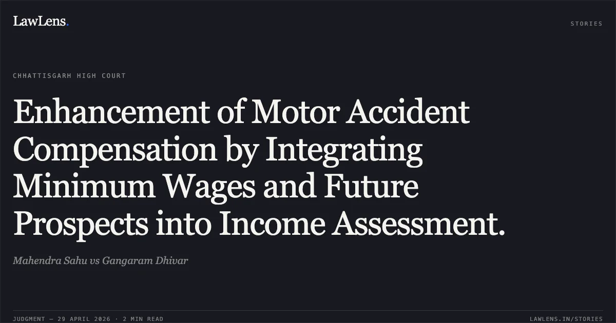 Enhancement of Motor Accident Compensation by Integrating Minimum Wages and Future Prospects into Income Assessment.. Mahendra Sahu vs Gangaram Dhivar. Chhattisgarh High Court. LawLens