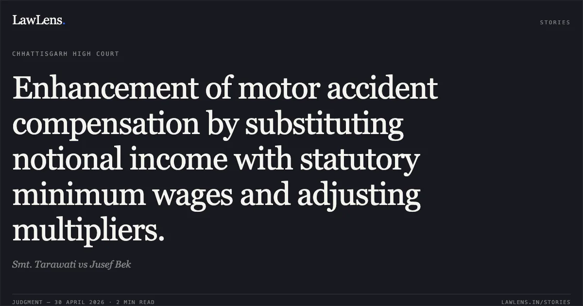 Enhancement of motor accident compensation by substituting notional income with statutory minimum wages and adjusting multipliers.. Smt. Tarawati vs Jusef Bek. Chhattisgarh High Court. LawLens