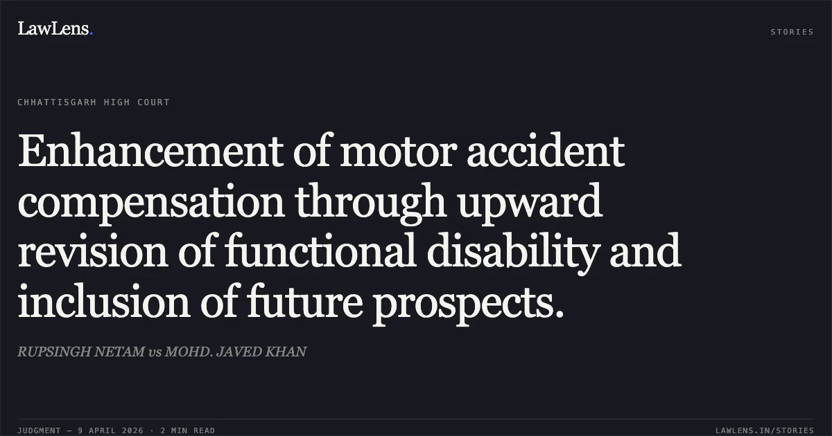 Enhancement of motor accident compensation through upward revision of functional disability and inclusion of future prospects.. RUPSINGH NETAM vs MOHD. JAVED KHAN. Chhattisgarh High Court. LawLens