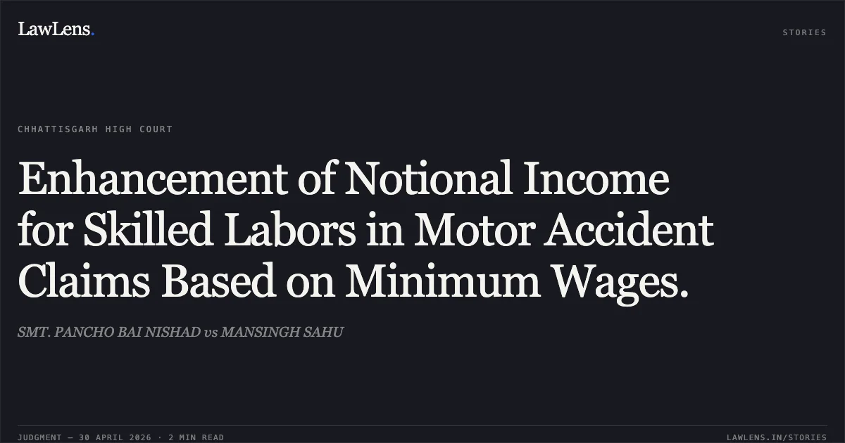 Enhancement of Notional Income for Skilled Labors in Motor Accident Claims Based on Minimum Wages.. SMT. PANCHO BAI NISHAD vs MANSINGH SAHU. Chhattisgarh High Court. LawLens