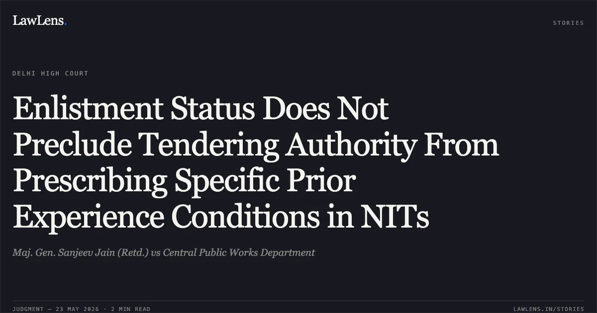 Enlistment Status Does Not Preclude Tendering Authority From Prescribing Specific Prior Experience Conditions in NITs. Maj. Gen. Sanjeev Jain (Retd.) vs Central Public Works Department. Delhi High Court. LawLens