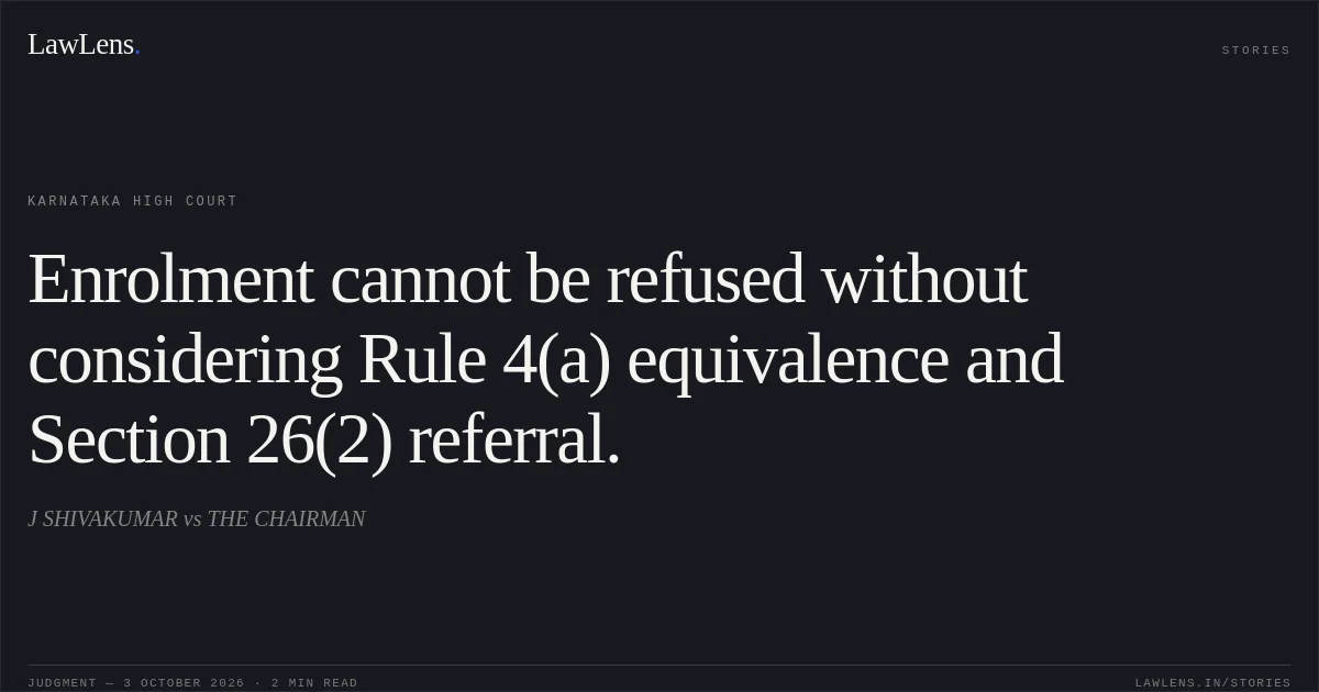 Enrolment cannot be refused without considering Rule 4(a) equivalence and Section 26(2) referral.. J SHIVAKUMAR vs THE CHAIRMAN. Karnataka High Court. LawLens
