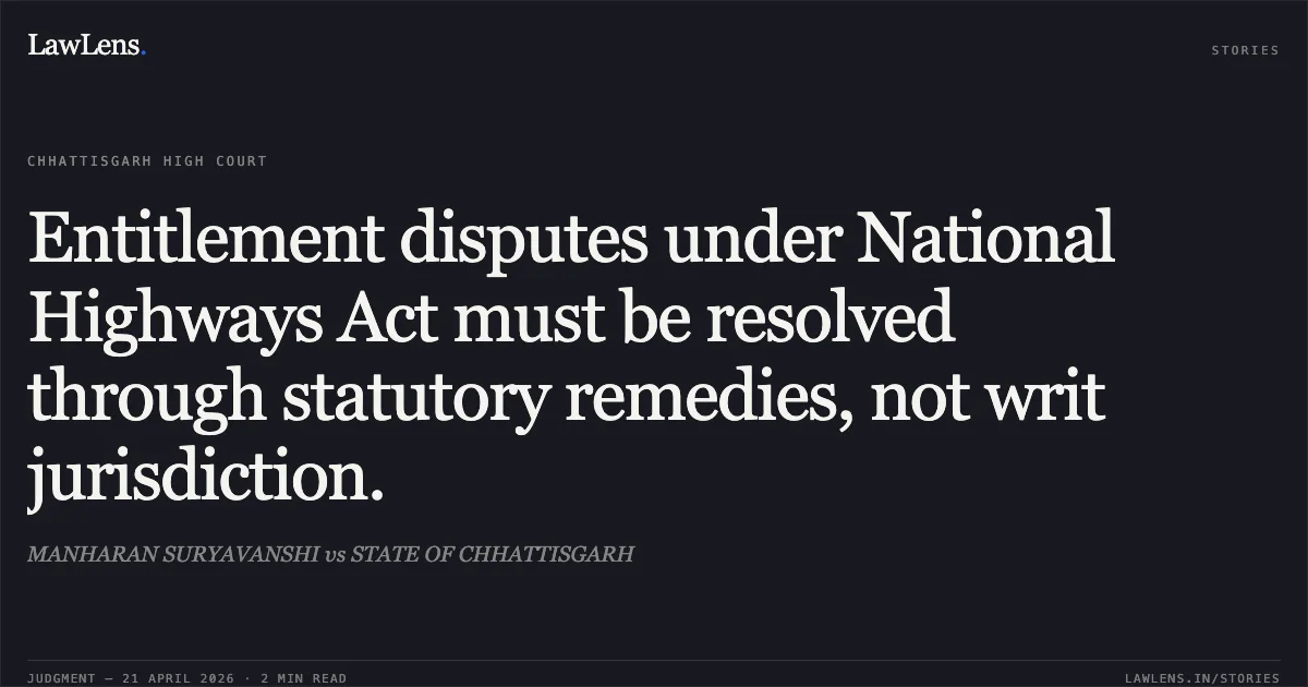 Entitlement disputes under National Highways Act must be resolved through statutory remedies, not writ jurisdiction.. MANHARAN SURYAVANSHI vs STATE OF CHHATTISGARH. Chhattisgarh High Court. LawLens