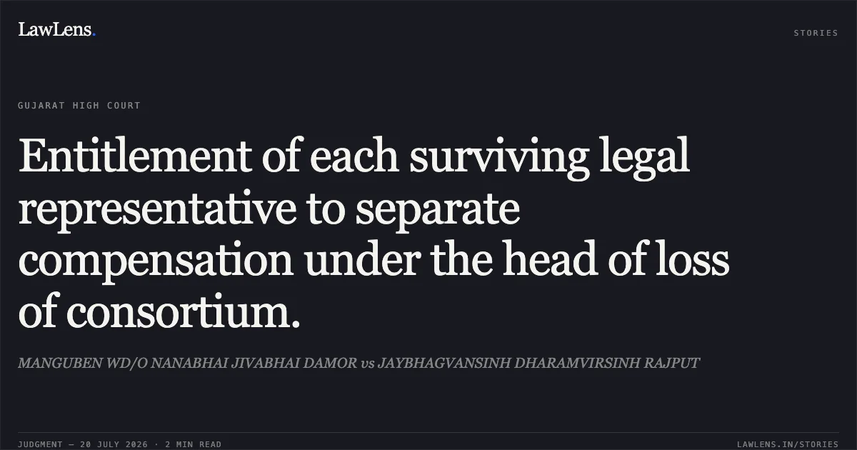 Entitlement of each surviving legal representative to separate compensation under the head of loss of consortium.. MANGUBEN WD/O NANABHAI JIVABHAI DAMOR vs JAYBHAGVANSINH DHARAMVIRSINH RAJPUT. Gujarat High Court. LawLens