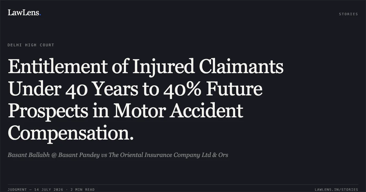 Entitlement of Injured Claimants Under 40 Years to 40% Future Prospects in Motor Accident Compensation.. Basant Ballabh @ Basant Pandey vs The Oriental Insurance Company Ltd & Ors. Delhi High Court. LawLens