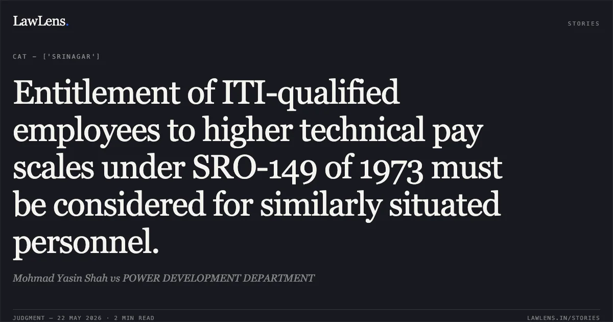 Entitlement of ITI-qualified employees to higher technical pay scales under SRO-149 of 1973 must be considered for similarly situated personnel.. Mohmad Yasin Shah vs POWER DEVELOPMENT DEPARTMENT. Central Administrative Tribunal. LawLens