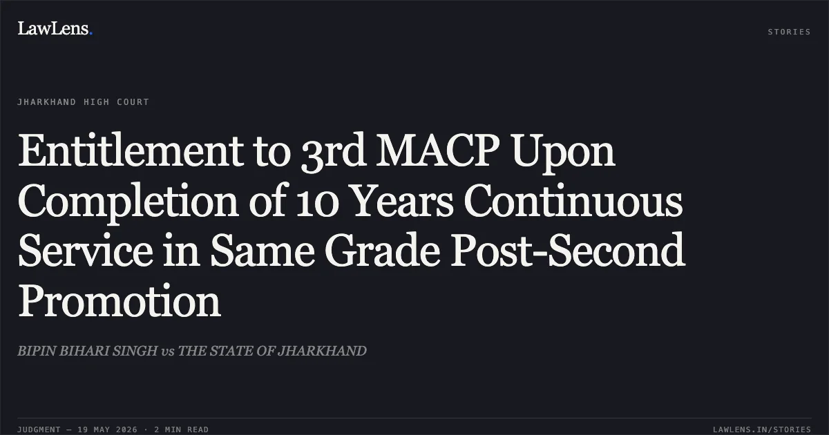 Entitlement to 3rd MACP Upon Completion of 10 Years Continuous Service in Same Grade Post-Second Promotion. BIPIN BIHARI SINGH vs THE STATE OF JHARKHAND. Jharkhand High Court. LawLens