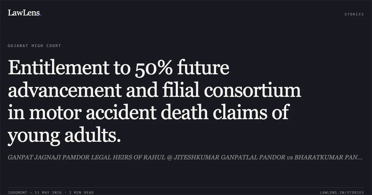 Entitlement to 50% future advancement and filial consortium in motor accident death claims of young adults.. GANPAT JAGNAJI PAMDOR LEGAL HEIRS OF RAHUL @ JITESHKUMAR GANPATLAL PANDOR vs BHARATKUMAR PANCHRAM PRAJAPATI. Gujarat High Court. LawLens