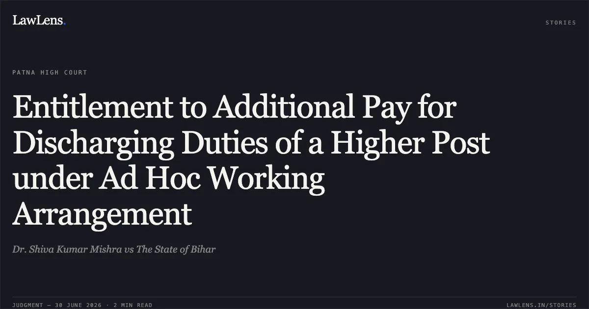 Entitlement to Additional Pay for Discharging Duties of a Higher Post under Ad Hoc Working Arrangement. Dr. Shiva Kumar Mishra vs The State of Bihar. Patna High Court. LawLens