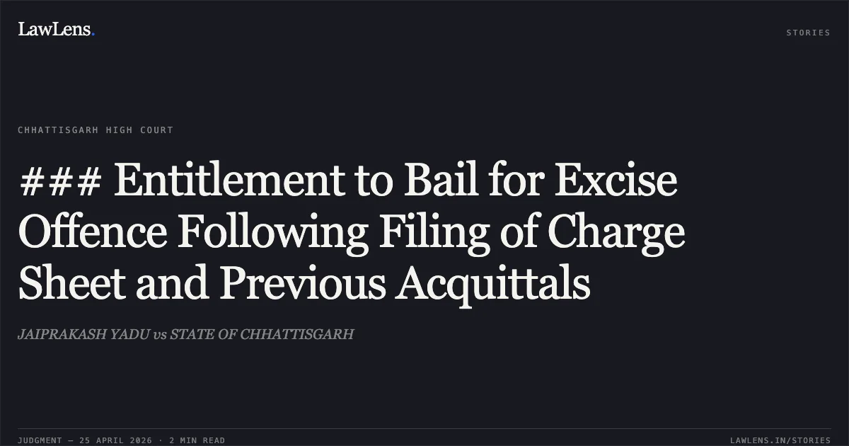 ### Entitlement to Bail for Excise Offence Following Filing of Charge Sheet and Previous Acquittals. JAIPRAKASH YADU vs STATE OF CHHATTISGARH. Chhattisgarh High Court. LawLens