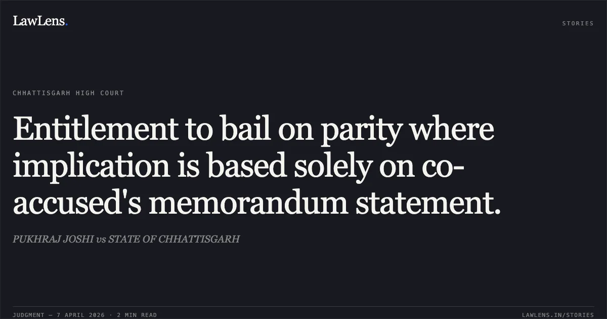 Entitlement to bail on parity where implication is based solely on co-accused's memorandum statement.. PUKHRAJ JOSHI vs STATE OF CHHATTISGARH. Chhattisgarh High Court. LawLens