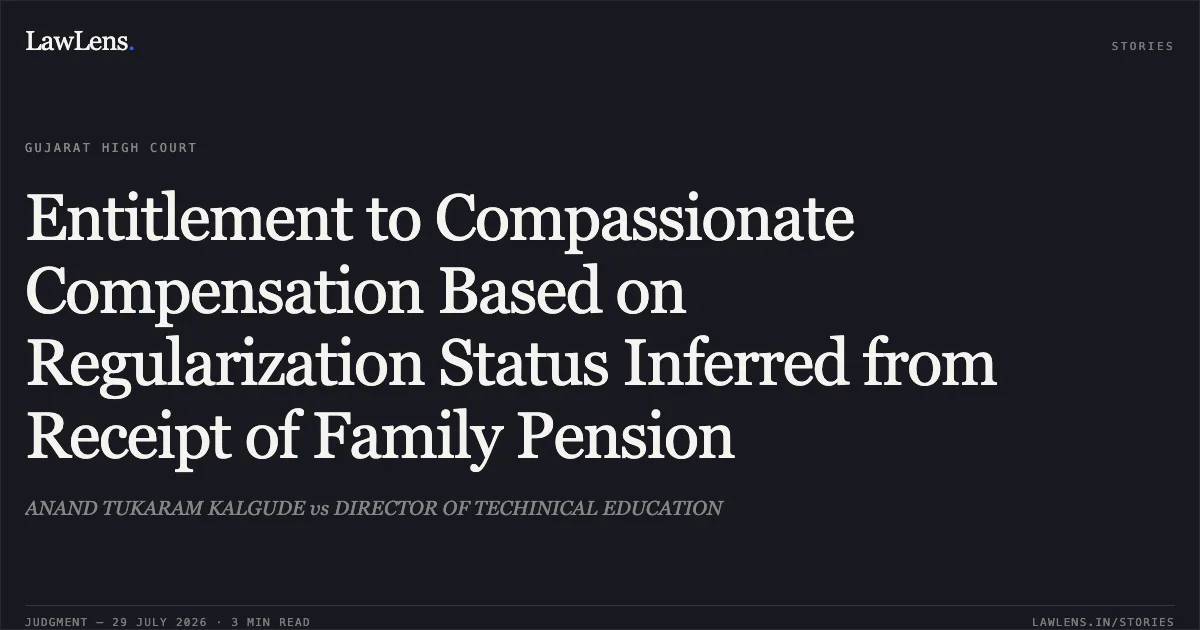 Entitlement to Compassionate Compensation Based on Regularization Status Inferred from Receipt of Family Pension. ANAND TUKARAM KALGUDE vs DIRECTOR OF TECHINICAL EDUCATION. Gujarat High Court. LawLens