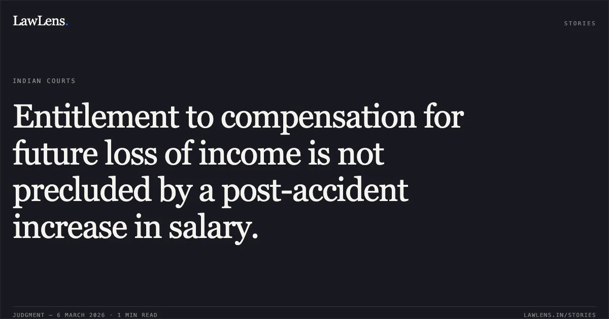 Entitlement to compensation for future loss of income is not precluded by a post-accident increase in salary.. National Insurance Company Ltd. v. Ilmuddin Rasulbhai Khokhar & Anr. [First Appeal No. 4881 of 2022]. Gujarat High Court. LawLens