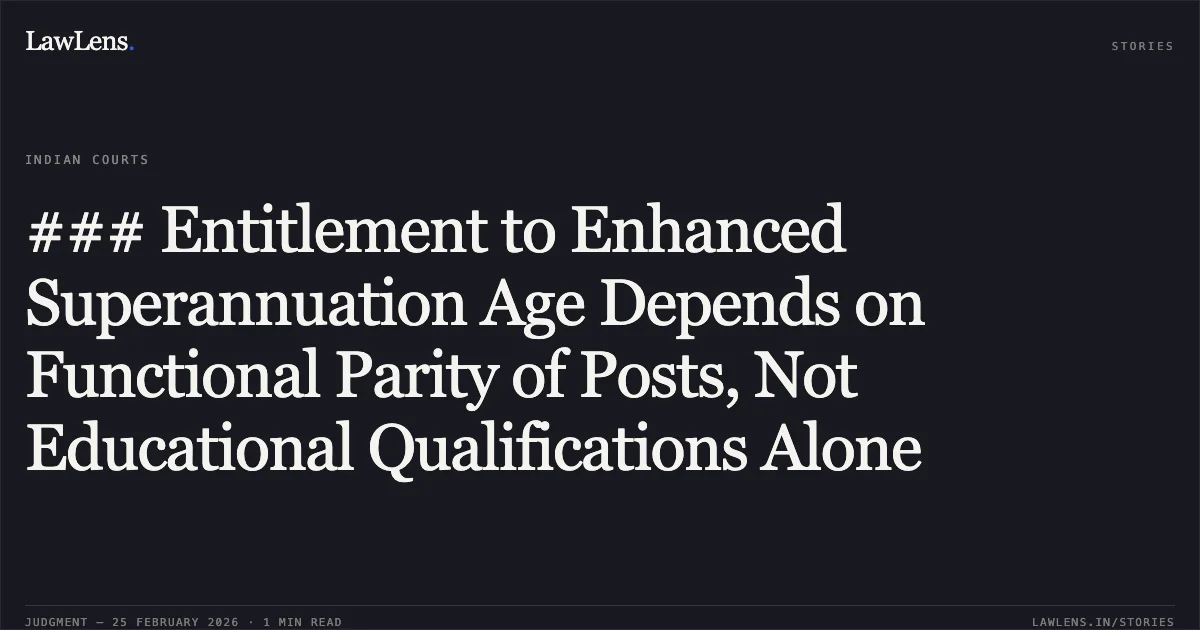 ### Entitlement to Enhanced Superannuation Age Depends on Functional Parity of Posts, Not Educational Qualifications Alone. Shri Arambam Somarendro Singh v. The State of Manipur & Anr. [WA No. 5 of 2026 & WA No. 6 of 2026]. Manipur High Court. LawLens