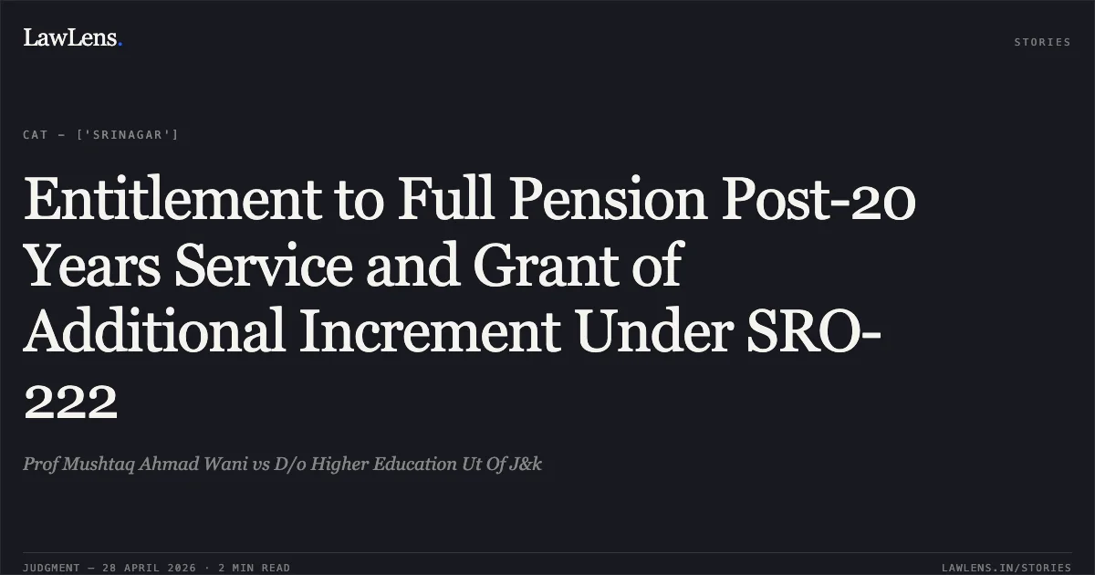 Entitlement to Full Pension Post-20 Years Service and Grant of Additional Increment Under SRO-222. Prof Mushtaq Ahmad Wani vs D/o Higher Education Ut Of J&k. Central Administrative Tribunal. LawLens