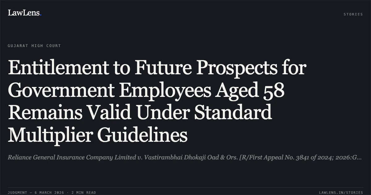 Entitlement to Future Prospects for Government Employees Aged 58 Remains Valid Under Standard Multiplier Guidelines. Reliance General Insurance Company Limited v. Vastirambhai Dhokaji Oad & Ors. [R/First Appeal No. 3841 of 2024; 2026:GUJHC:12345]. Gujarat High Court. LawLens