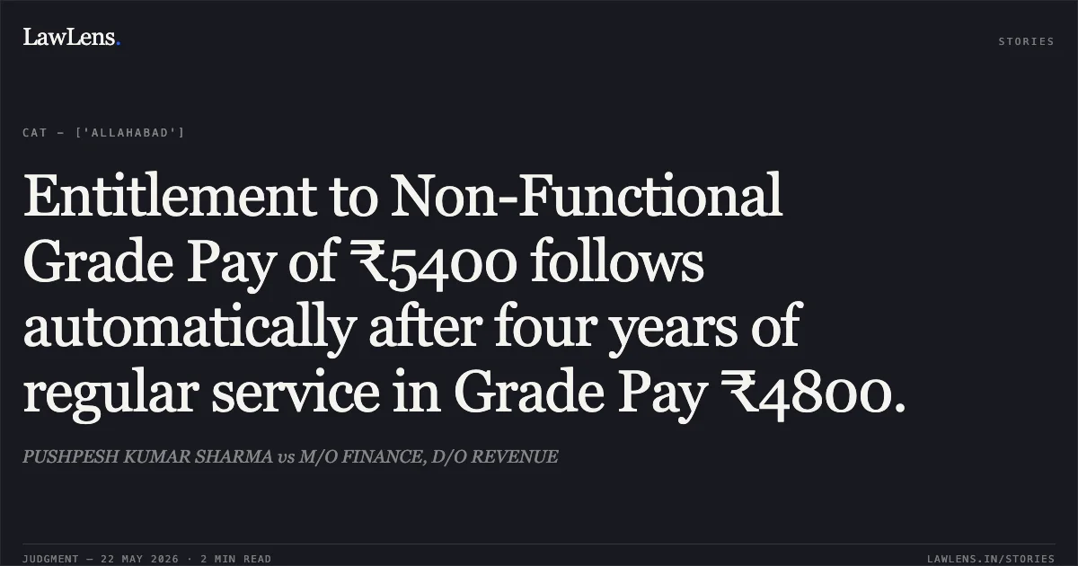 Entitlement to Non-Functional Grade Pay of ₹5400 follows automatically after four years of regular service in Grade Pay ₹4800.. PUSHPESH KUMAR SHARMA vs M/O FINANCE, D/O REVENUE. Central Administrative Tribunal. LawLens