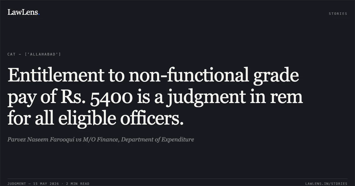 Entitlement to non-functional grade pay of Rs. 5400 is a judgment in rem for all eligible officers.. Parvez Naseem Farooqui vs M/O Finance, Department of Expenditure. Central Administrative Tribunal. LawLens