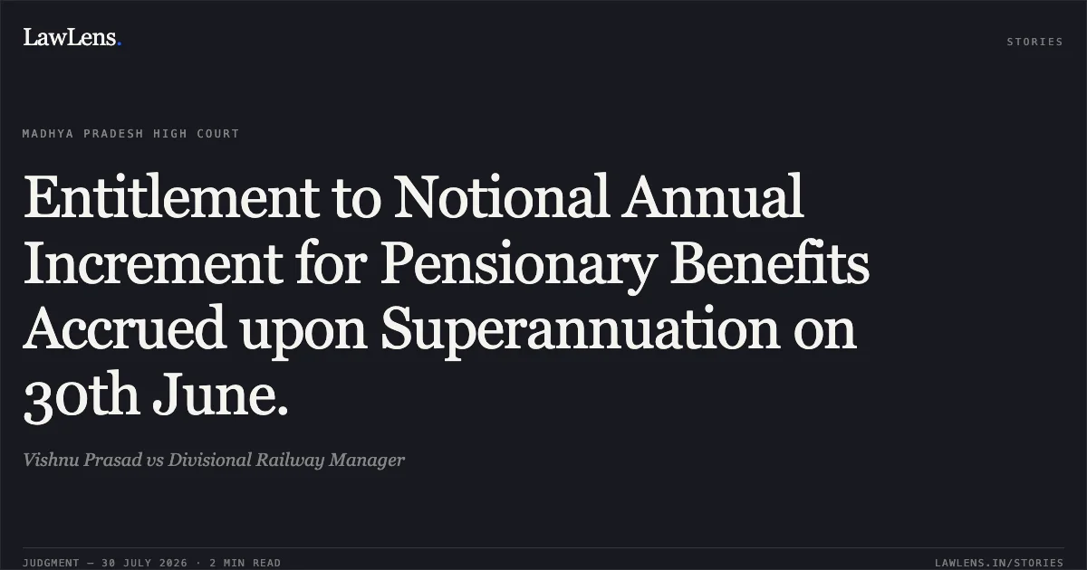 Entitlement to Notional Annual Increment for Pensionary Benefits Accrued upon Superannuation on 30th June.. Vishnu Prasad vs Divisional Railway Manager. Madhya Pradesh High Court. LawLens